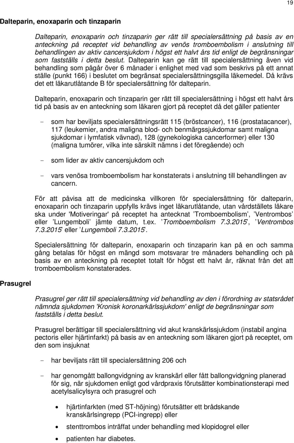 Dalteparin kan ge rätt till specialersättning även vid behandling som pågår över 6 månader i enlighet med vad som beskrivs på ett annat ställe (punkt 166) i beslutet om begränsat