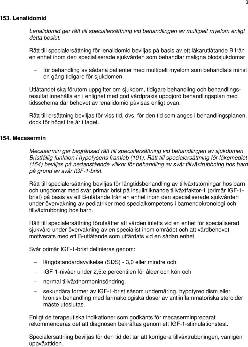 patienter med multipelt myelom som behandlats minst en gång tidigare för sjukdomen.