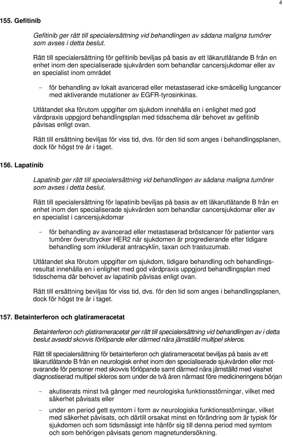 - för behandling av lokalt avancerad eller metastaserad icke-småcellig lungcancer med aktiverande mutationer av EGFR-tyrosinkinas.