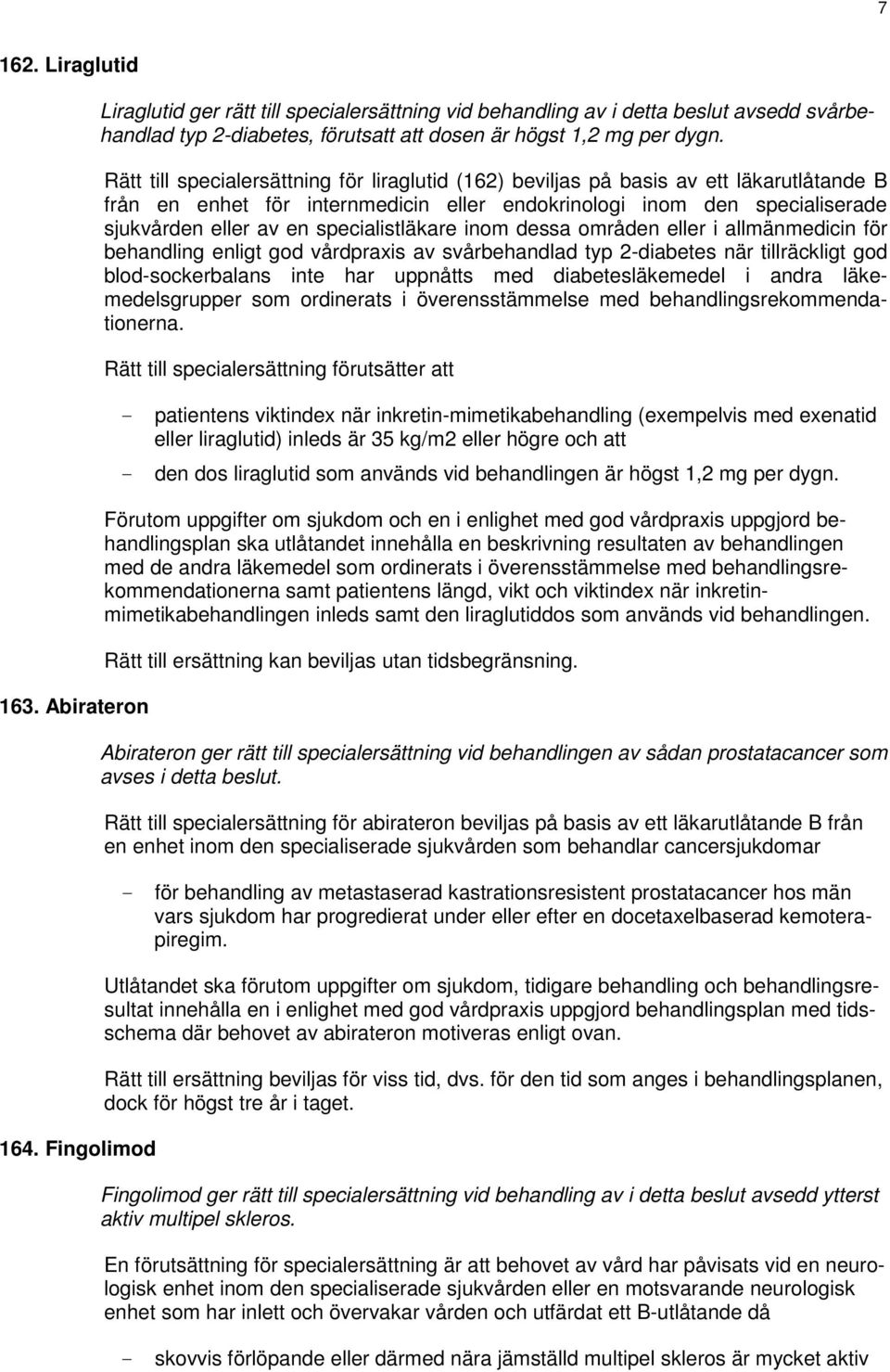 Rätt till specialersättning för liraglutid (162) beviljas på basis av ett läkarutlåtande B från en enhet för internmedicin eller endokrinologi inom den specialiserade sjukvården eller av en