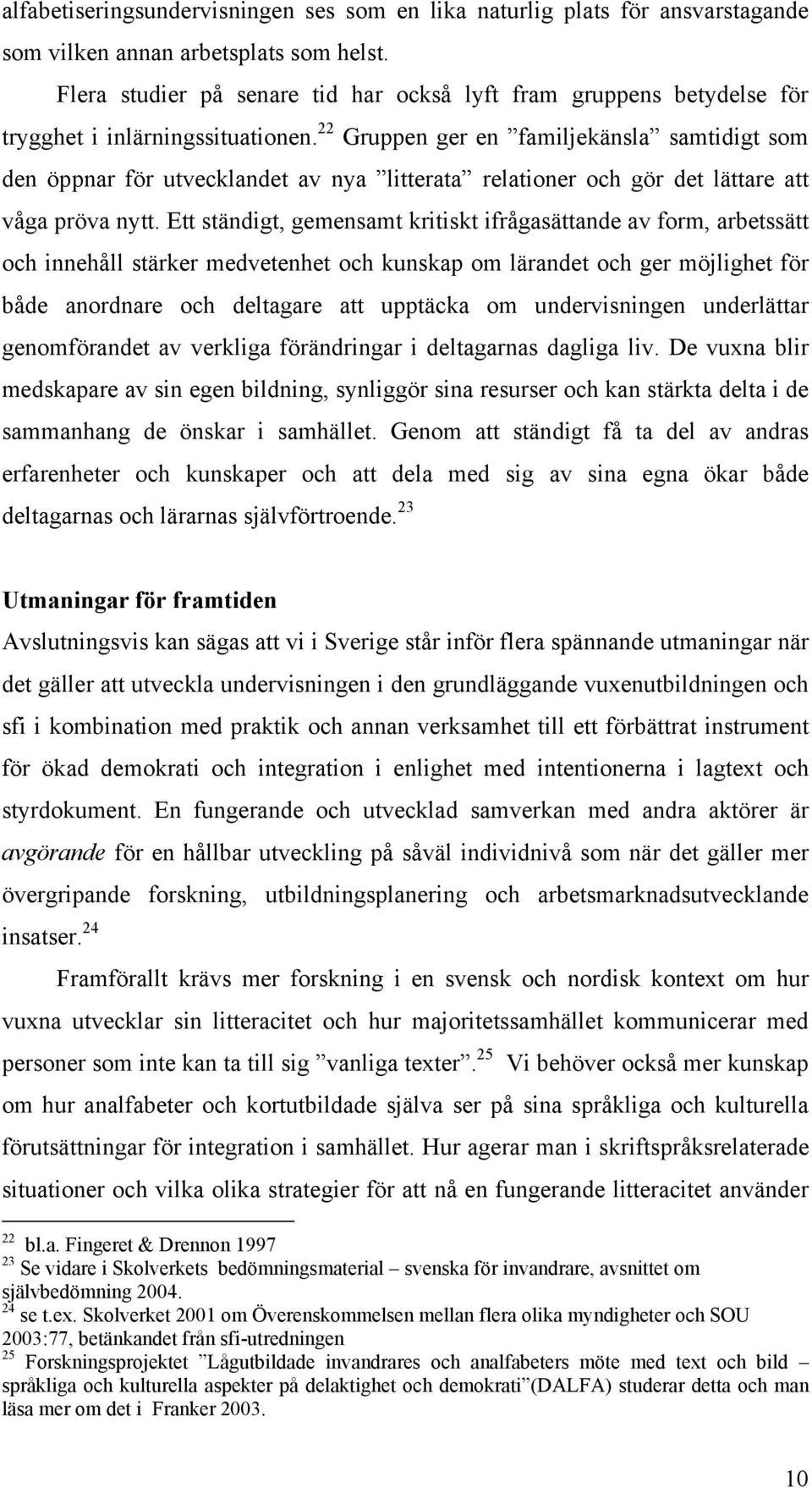 22 Gruppen ger en familjekänsla samtidigt som den öppnar för utvecklandet av nya litterata relationer och gör det lättare att våga pröva nytt.