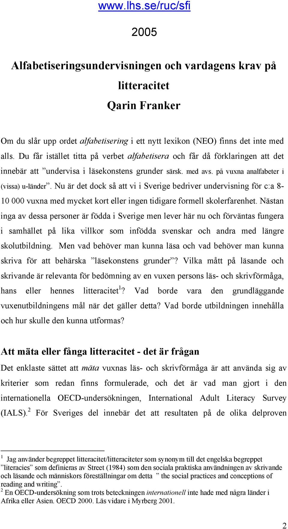 Nu är det dock så att vi i Sverige bedriver undervisning för c:a 8-10 000 vuxna med mycket kort eller ingen tidigare formell skolerfarenhet.