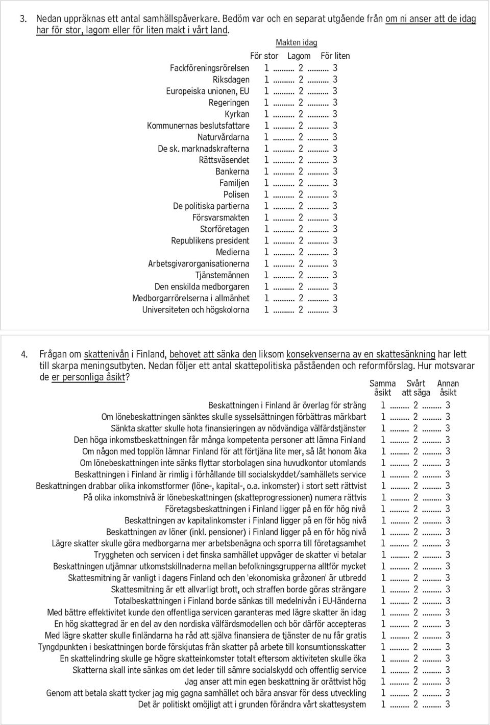 .. 2... 3 Naturvårdarna 1... 2... 3 De sk. marknadskrafterna 1... 2... 3 Rättsväsendet 1... 2... 3 Bankerna 1... 2... 3 Familjen 1... 2... 3 Polisen 1... 2... 3 De politiska partierna 1... 2... 3 Försvarsmakten 1.