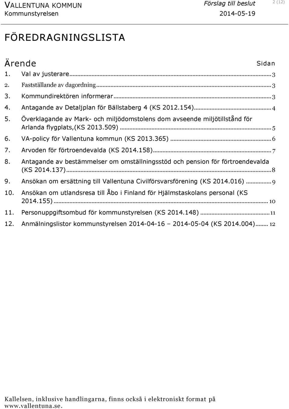 Arvoden för förtroendevalda (KS 2014.158)... 7 8. Antagande av bestämmelser om omställningsstöd och pension för förtroendevalda (KS 2014.137)... 8 9.