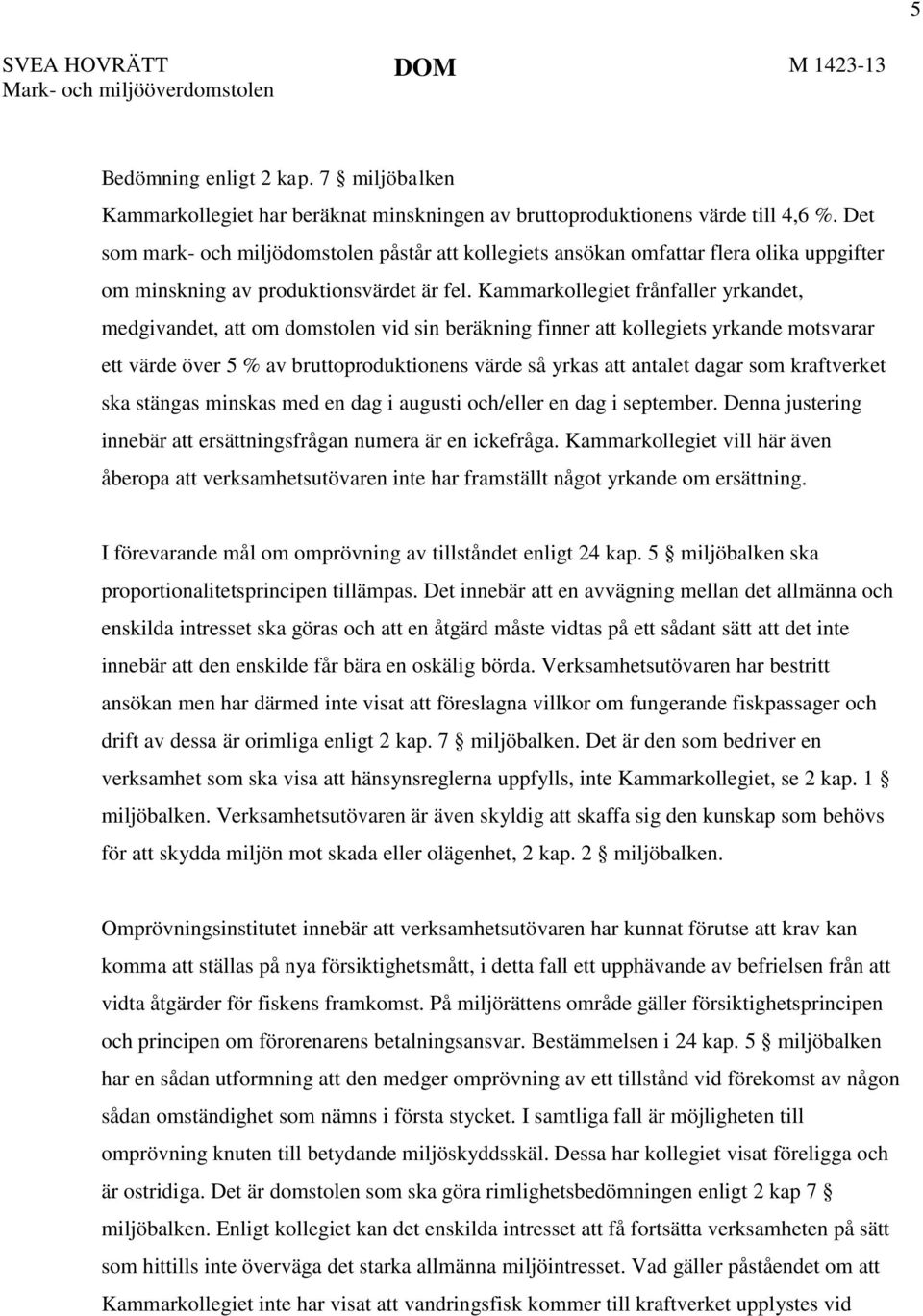 Kammarkollegiet frånfaller yrkandet, medgivandet, att om domstolen vid sin beräkning finner att kollegiets yrkande motsvarar ett värde över 5 % av bruttoproduktionens värde så yrkas att antalet dagar