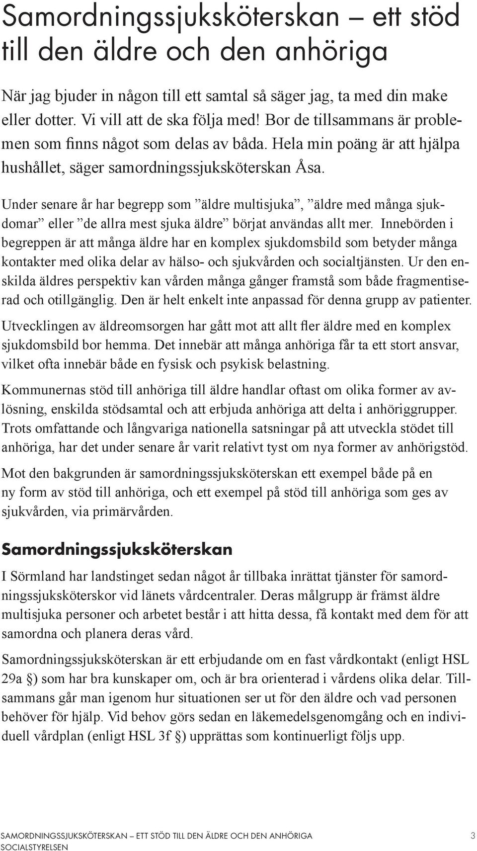 Under senare år har begrepp som äldre multisjuka, äldre med många sjukdomar eller de allra mest sjuka äldre börjat användas allt mer.