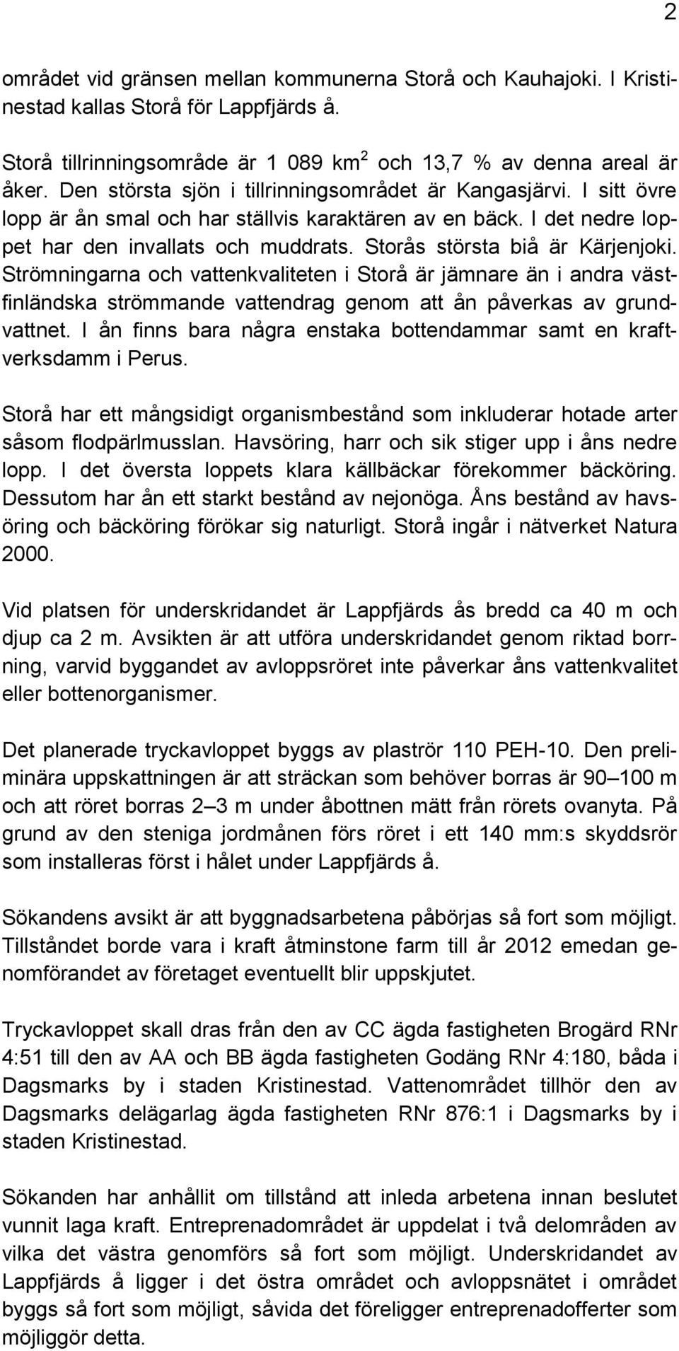 Storås största biå är Kärjenjoki. Strömningarna och vattenkvaliteten i Storå är jämnare än i andra västfinländska strömmande vattendrag genom att ån påverkas av grundvattnet.
