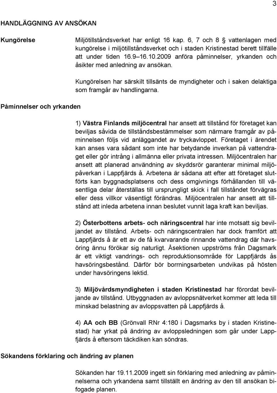 2009 anföra påminnelser, yrkanden och åsikter med anledning av ansökan.