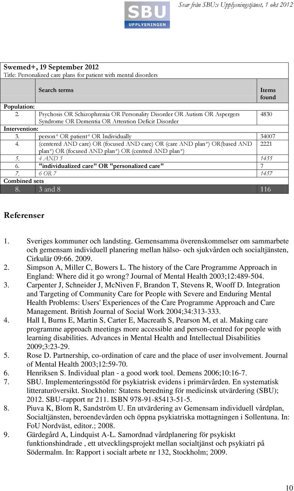 "individualized care" OR "personalized care" 7 7. 6 OR 7 1457 Combined sets 8. 3 and 8 116 Referenser 1. Sveriges kommuner och landsting.
