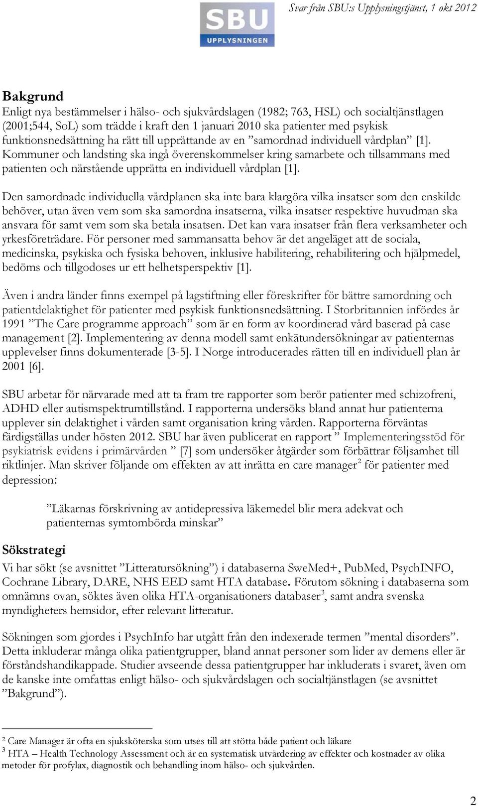 Kommuner och landsting ska ingå överenskommelser kring samarbete och tillsammans med patienten och närstående upprätta en individuell vårdplan [1].