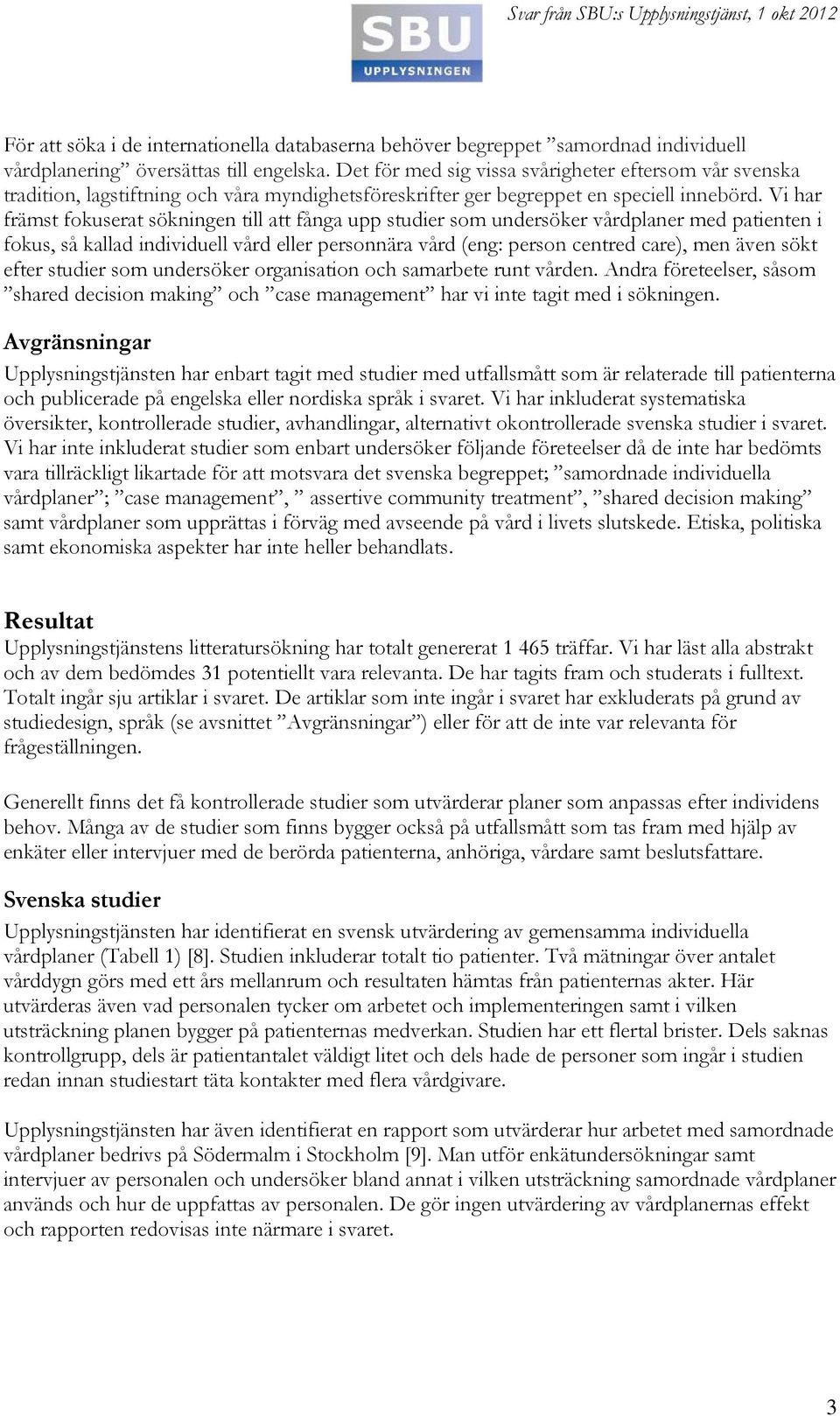 Vi har främst fokuserat sökningen till att fånga upp studier som undersöker vårdplaner med patienten i fokus, så kallad individuell vård eller personnära vård (eng: person centred care), men även
