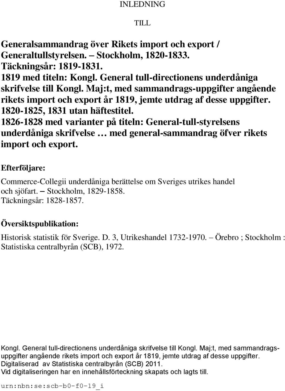 1820-1825, 1831 utan häftestitel. 1826-1828 med varianter på titeln: General-tull-styrelsens underdåniga skrifvelse med general-sammandrag öfver rikets import och export.