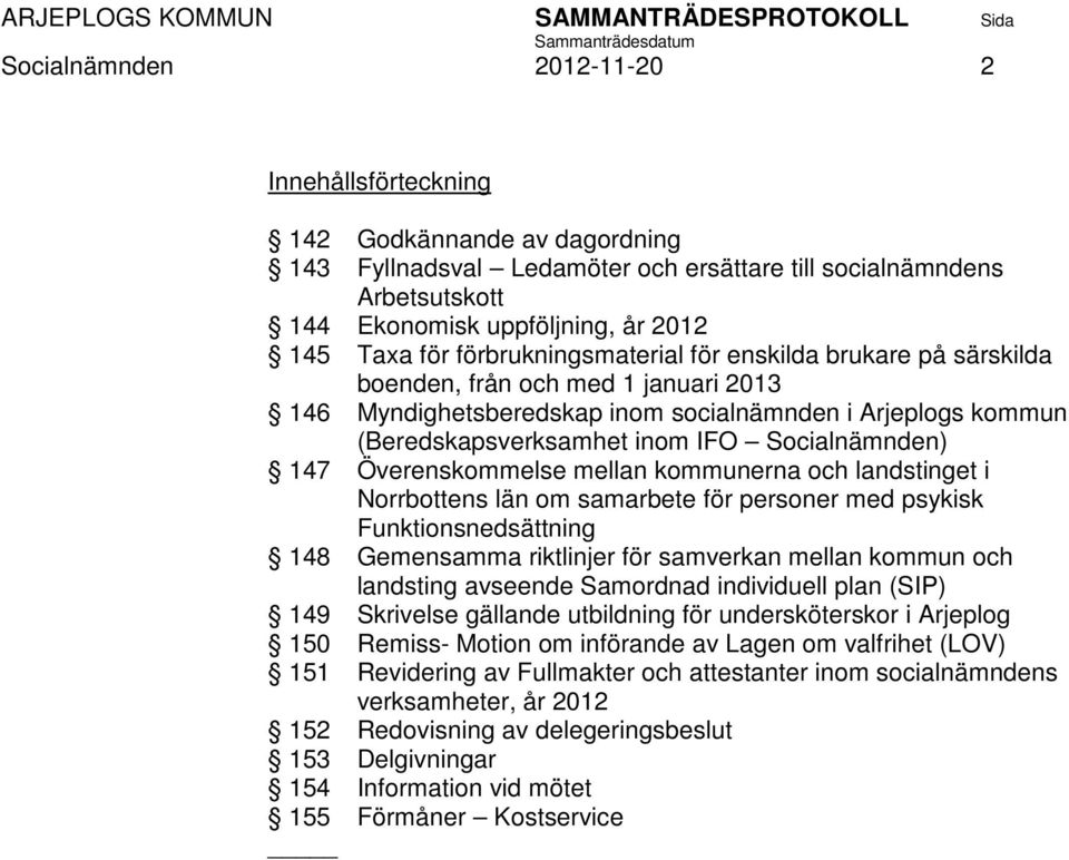 147 Överenskommelse mellan kommunerna och landstinget i Norrbottens län om samarbete för personer med psykisk Funktionsnedsättning 148 Gemensamma riktlinjer för samverkan mellan kommun och landsting