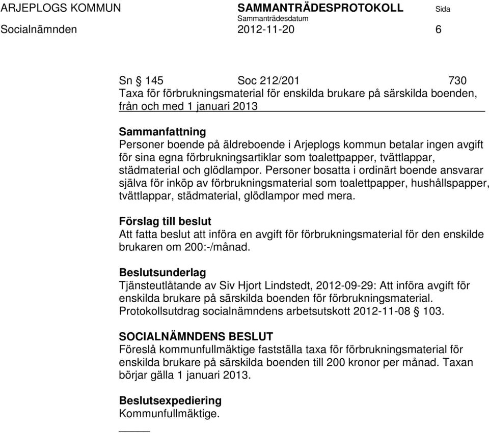 Personer bosatta i ordinärt boende ansvarar själva för inköp av förbrukningsmaterial som toalettpapper, hushållspapper, tvättlappar, städmaterial, glödlampor med mera.