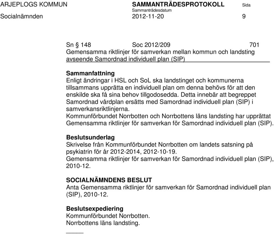 Detta innebär att begreppet Samordnad vårdplan ersätts med Samordnad individuell plan (SIP) i samverkansriktlinjerna.