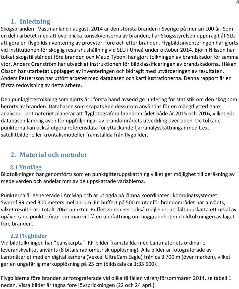 Flygbildsinventeringen har gjorts vid institutionen för skoglig resurshushållning vid SLU i Umeå under oktober 2014.