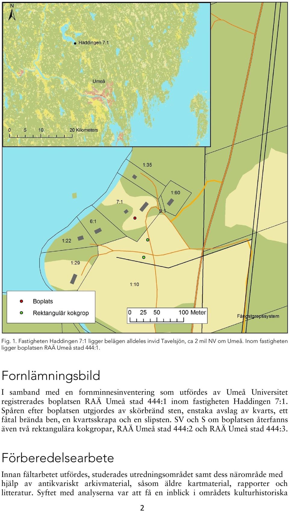 Spåren efter boplatsen utgjordes av skörbränd sten, enstaka avslag av kvarts, ett fåtal brända ben, en kvartsskrapa och en slipsten.