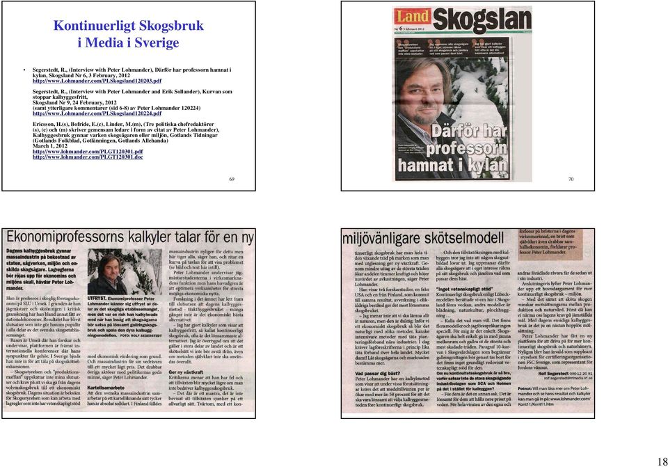 , (Inteview with Pete Lohmande and Eik Sollande), Kuvan som stoa kalhyggesfitt, Skogsland N 9, 24 Febuay, 22 (samt ytteligae kommentae (sid 6-8) av Pete Lohmande 2224) htt://www.lohmande.