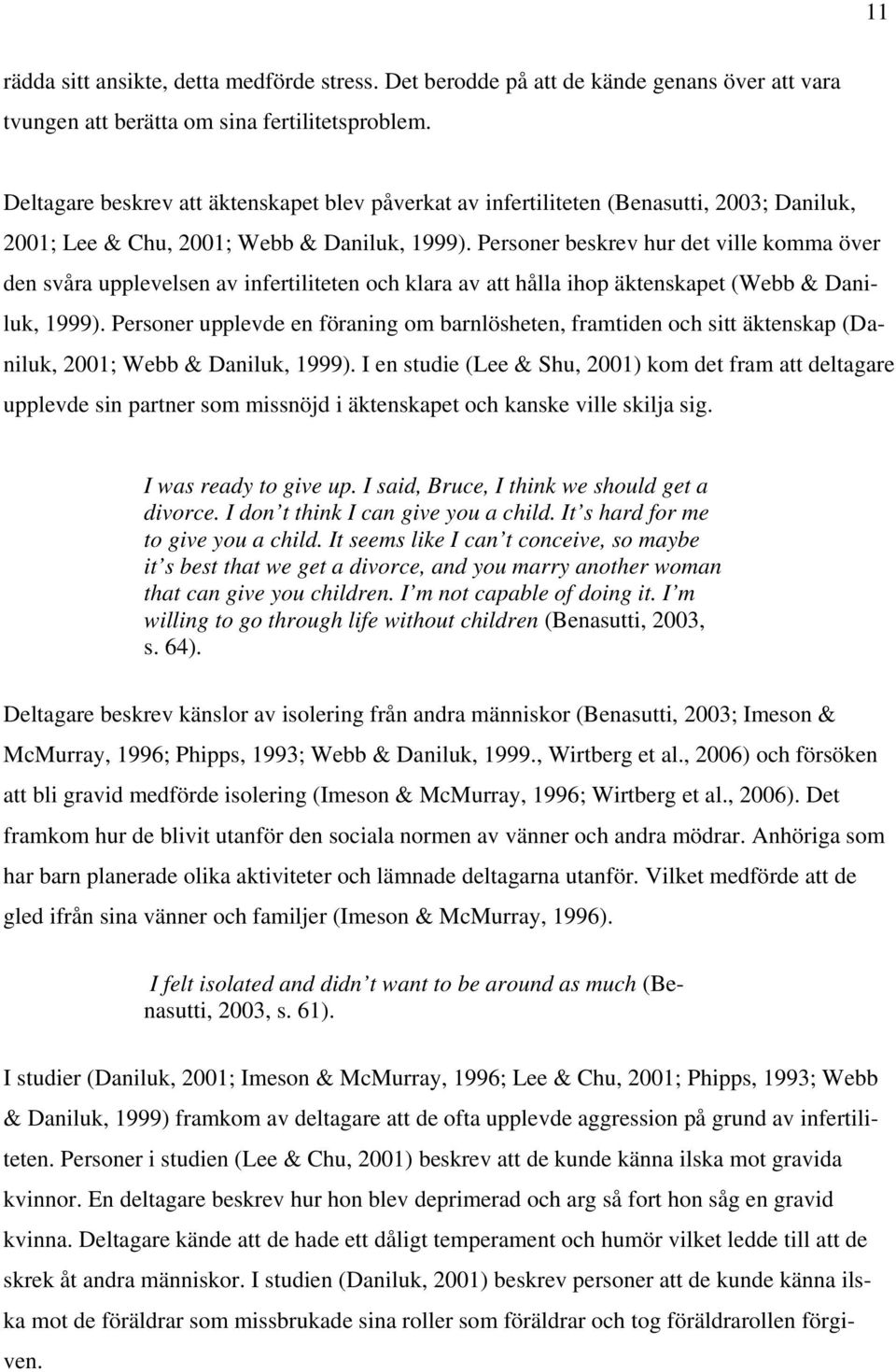 Personer beskrev hur det ville komma över den svåra upplevelsen av infertiliteten och klara av att hålla ihop äktenskapet (Webb & Daniluk, 1999).