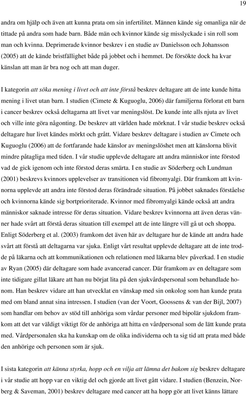 Deprimerade kvinnor beskrev i en studie av Danielsson och Johansson (2005) att de kände bristfällighet både på jobbet och i hemmet.