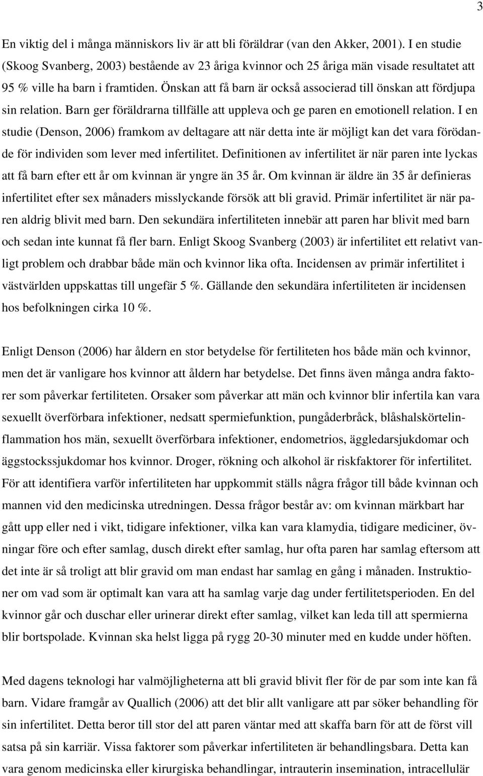 Önskan att få barn är också associerad till önskan att fördjupa sin relation. Barn ger föräldrarna tillfälle att uppleva och ge paren en emotionell relation.