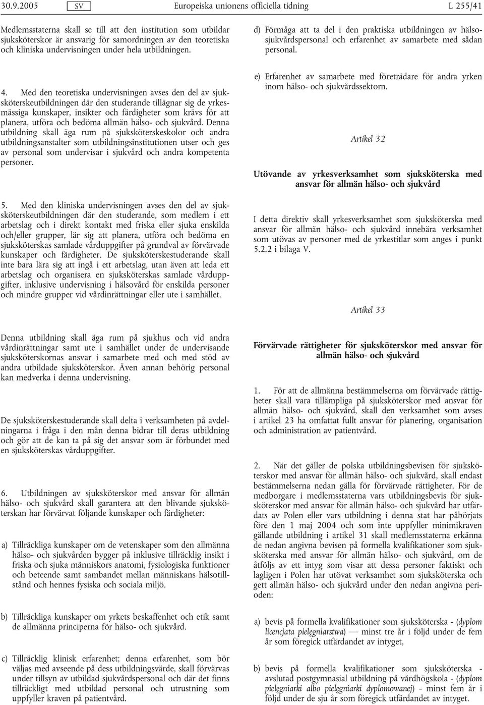 Med den teoretiska undervisningen avses den del av sjuksköterskeutbildningen där den studerande tillägnar sig de yrkesmässiga kunskaper, insikter och färdigheter som krävs för att planera, utföra och