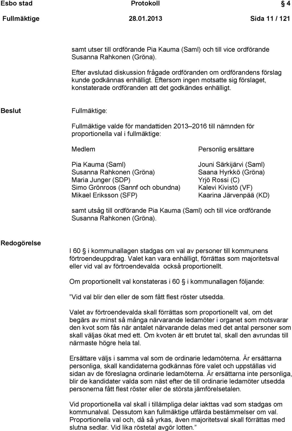 Beslut Fullmäktige: Fullmäktige valde för mandattiden 2013 2016 till nämnden för proportionella val i fullmäktige: Medlem Pia Kauma (Saml) Susanna Rahkonen (Gröna) Maria Junger (SDP) Simo Grönroos