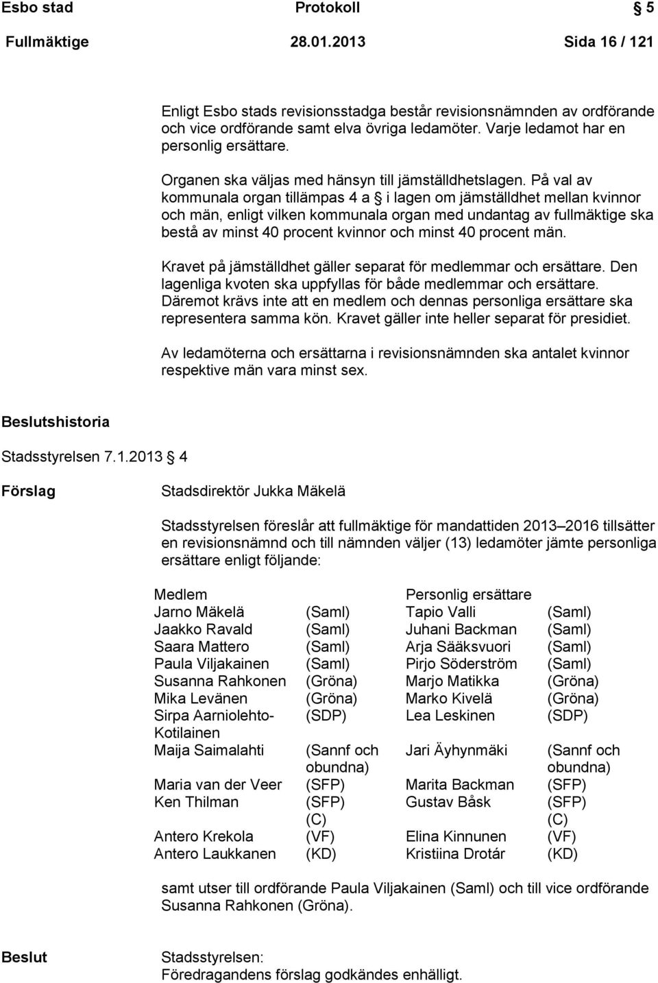 På val av kommunala organ tillämpas 4 a i lagen om jämställdhet mellan kvinnor och män, enligt vilken kommunala organ med undantag av fullmäktige ska bestå av minst 40 procent kvinnor och minst 40