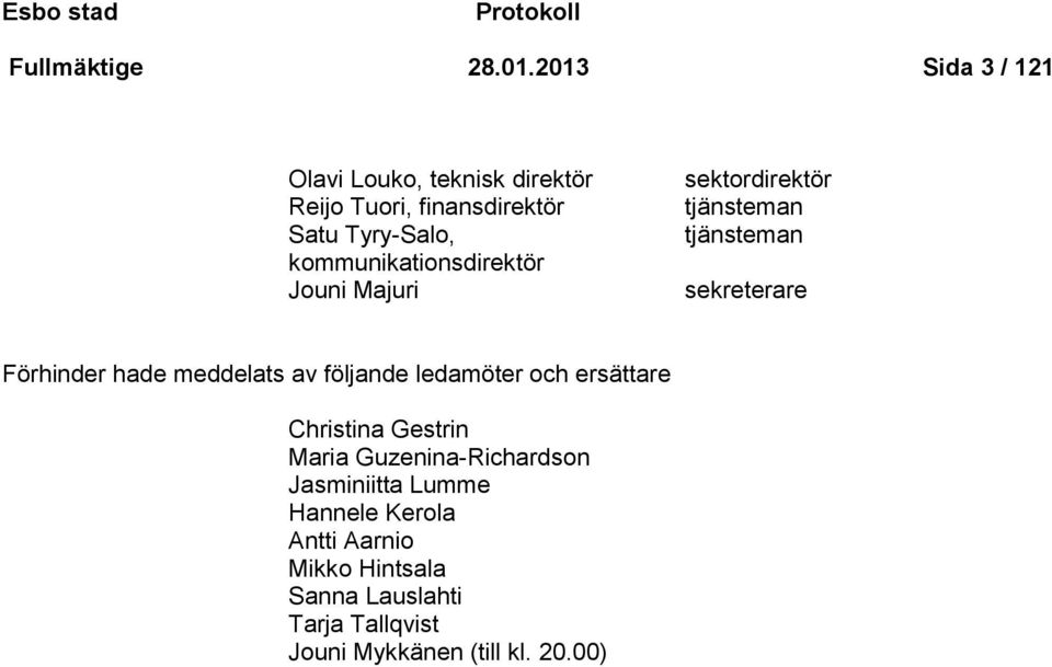 kommunikationsdirektör Jouni Majuri sektordirektör tjänsteman tjänsteman sekreterare Förhinder hade meddelats