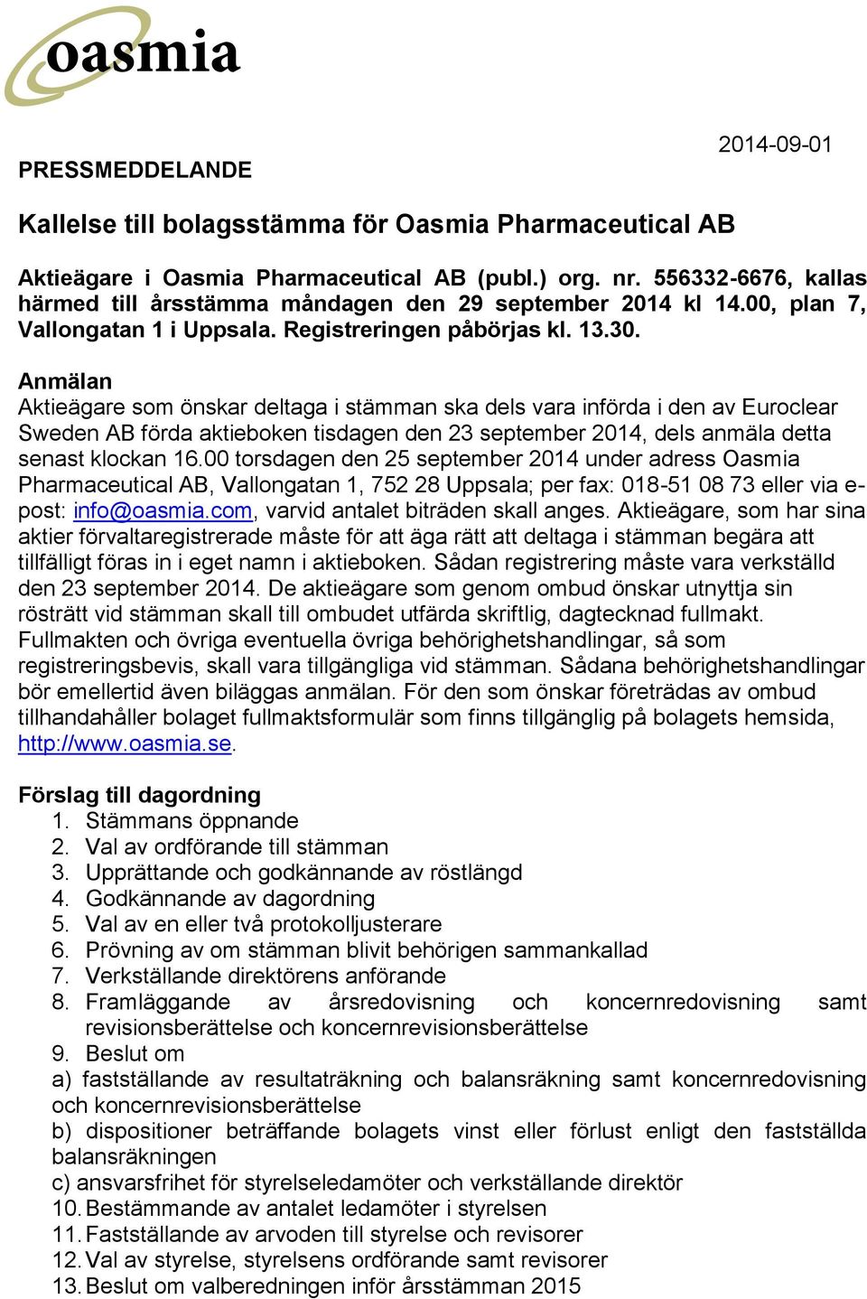 Anmälan Aktieägare som önskar deltaga i stämman ska dels vara införda i den av Euroclear Sweden AB förda aktieboken tisdagen den 23 september 2014, dels anmäla detta senast klockan 16.