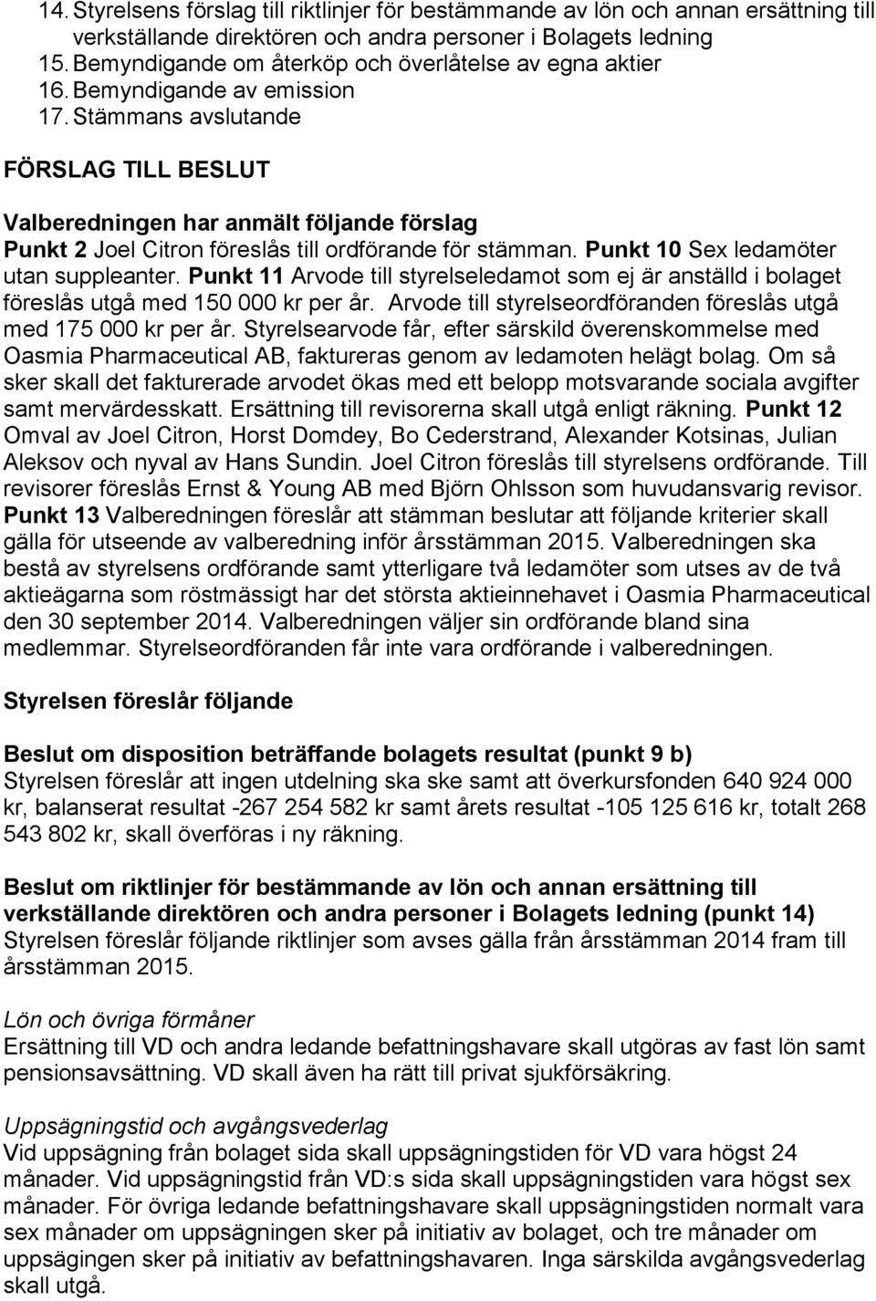 Stämmans avslutande FÖRSLAG TILL BESLUT Valberedningen har anmält följande förslag Punkt 2 Joel Citron föreslås till ordförande för stämman. Punkt 10 Sex ledamöter utan suppleanter.