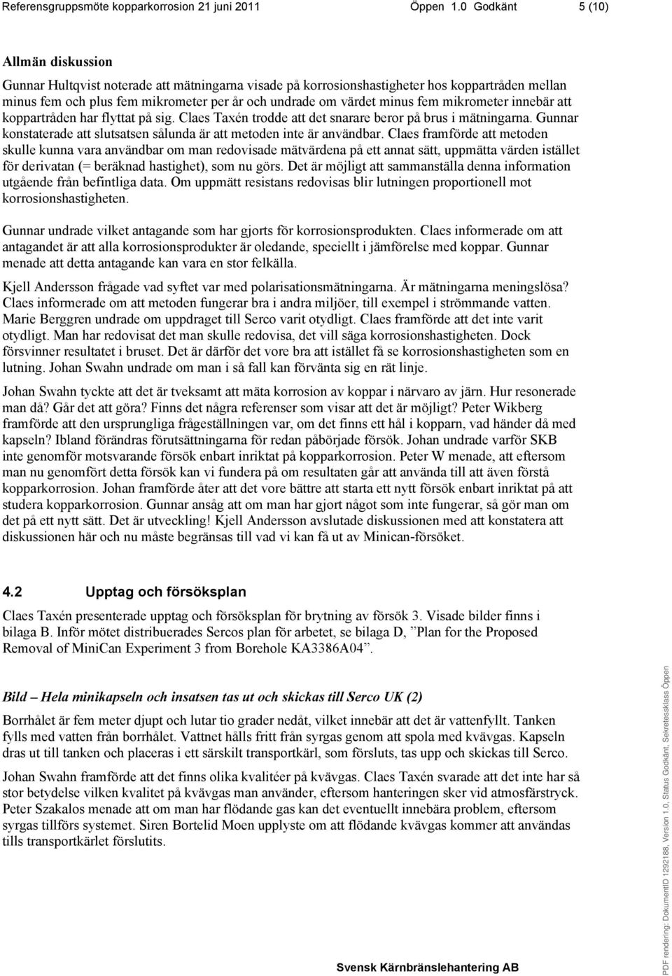 minus fem mikrometer innebär att koppartråden har flyttat på sig. Claes Taxén trodde att det snarare beror på brus i mätningarna.