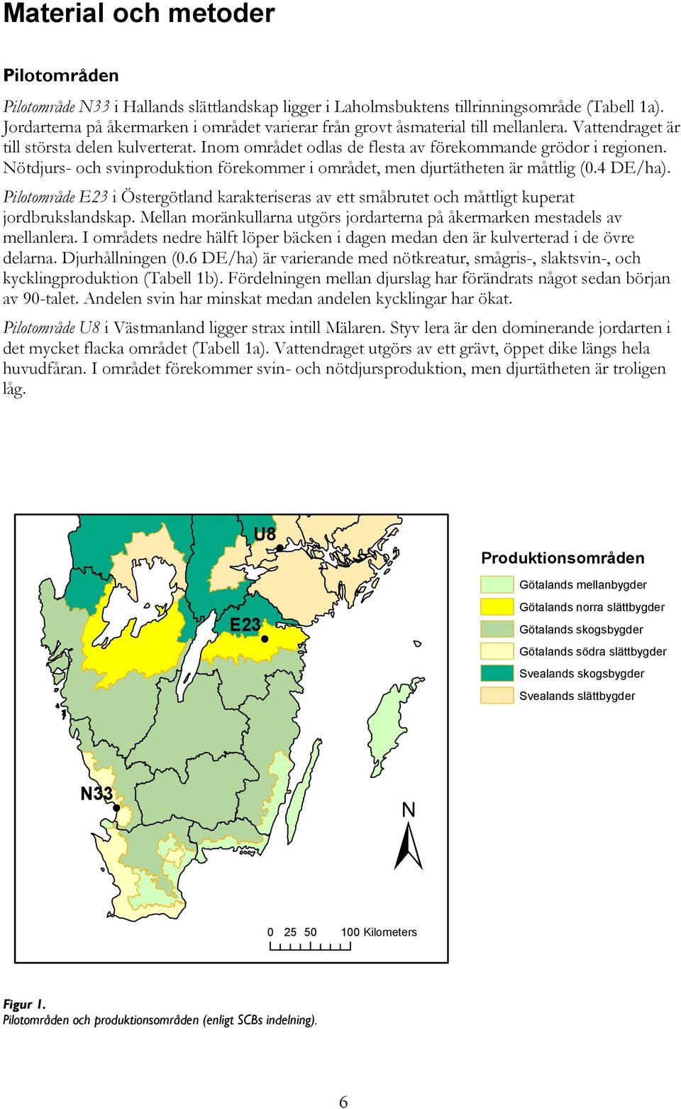 Nötdjurs- och svinproduktion förekommer i området, men djurtätheten är måttlig (.4 DE/ha). Pilotområde E23 i Östergötland karakteriseras av ett småbrutet och måttligt kuperat jordbrukslandskap.
