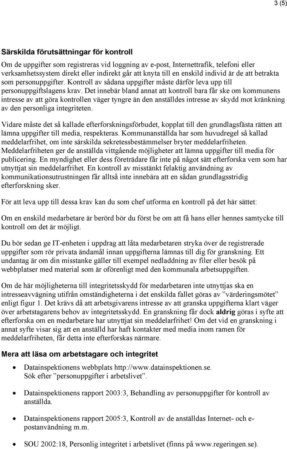 Det innebär bland annat att kontroll bara får ske om kommunens intresse av att göra kontrollen väger tyngre än den anställdes intresse av skydd mot kränkning av den personliga integriteten.