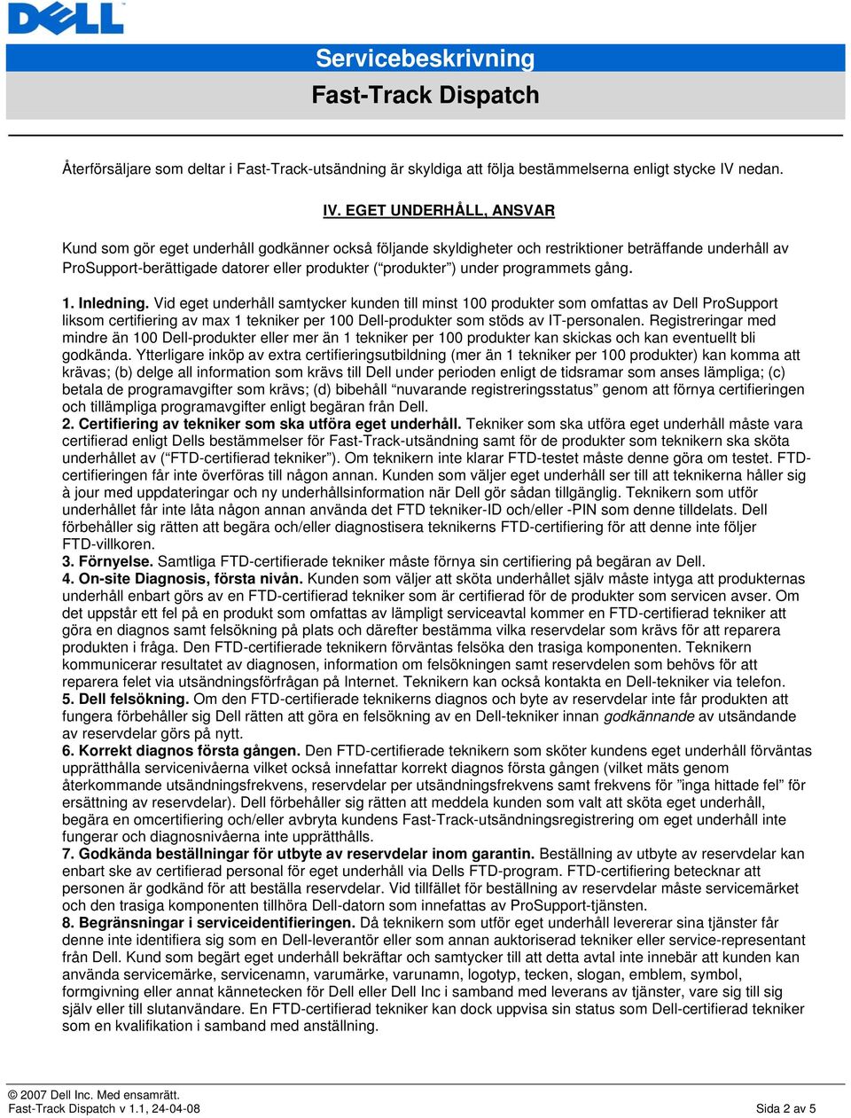 EGET UNDERHÅLL, ANSVAR Kund som gör eget underhåll godkänner också följande skyldigheter och restriktioner beträffande underhåll av ProSupport-berättigade datorer eller produkter ( produkter ) under