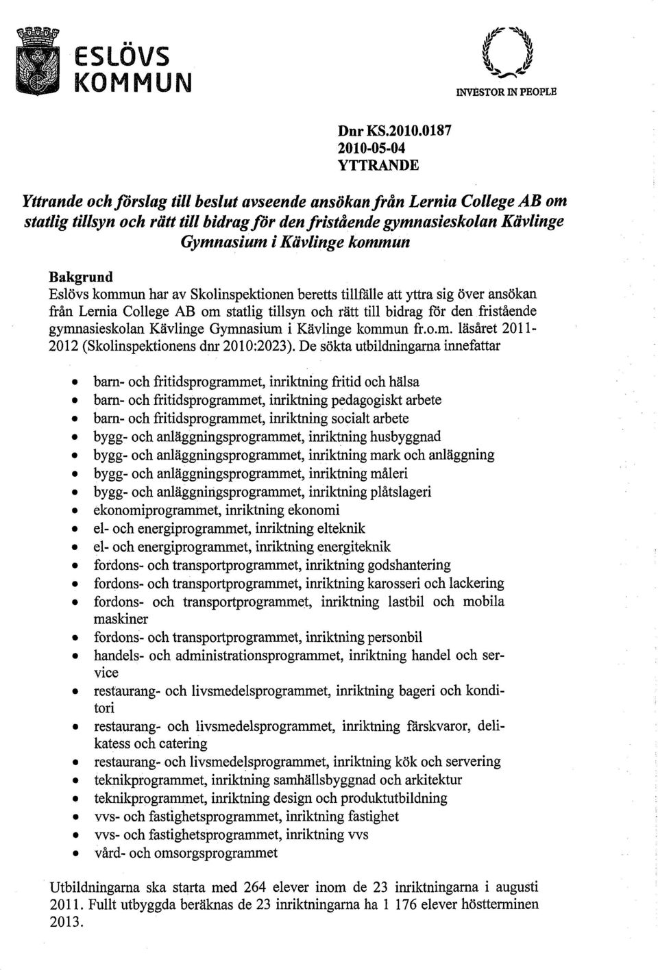 Kävlinge kommun Bakgrund Eslövs kommun har av Skolinspektionen beretts tillfålle att yttra sig över ansökan från Lemia College AB om statlig tillsyn och rätt till bidrag för den fristående