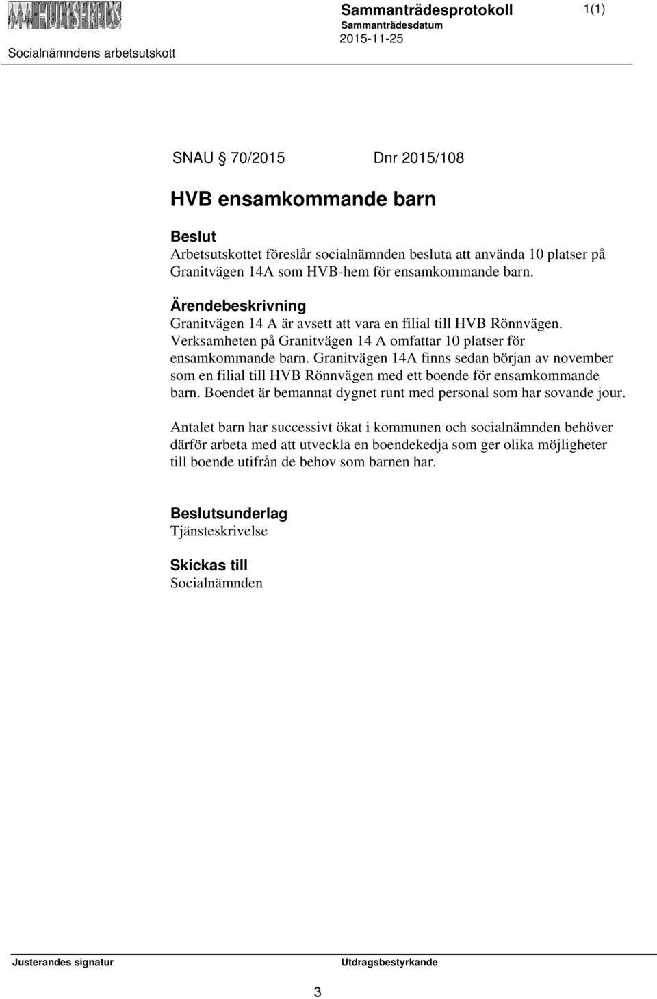 Verksamheten på Granitvägen 14 A omfattar 10 platser för ensamkommande barn. Granitvägen 14A finns sedan början av november som en filial till HVB Rönnvägen med ett boende för ensamkommande barn.