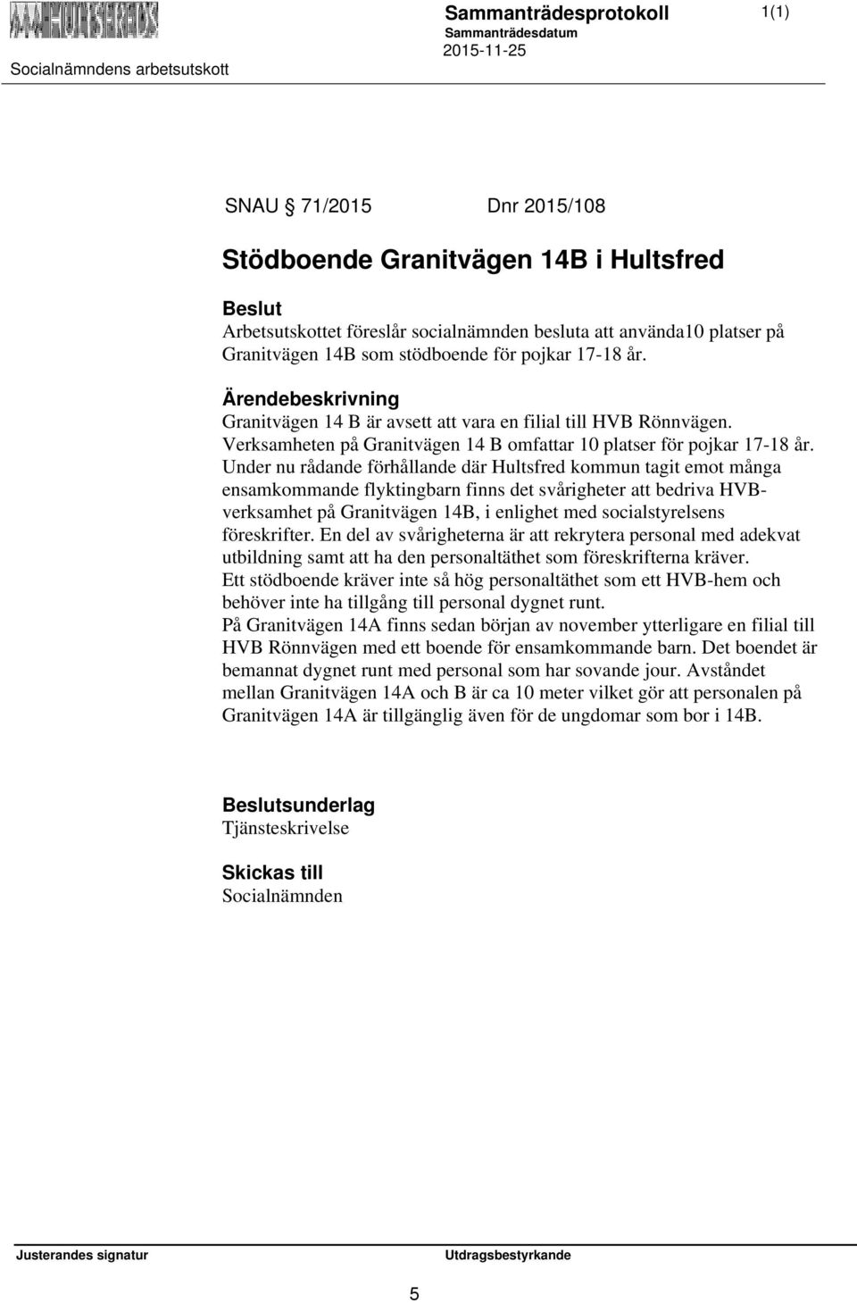 Verksamheten på Granitvägen 14 B omfattar 10 platser för pojkar 17-18 år.