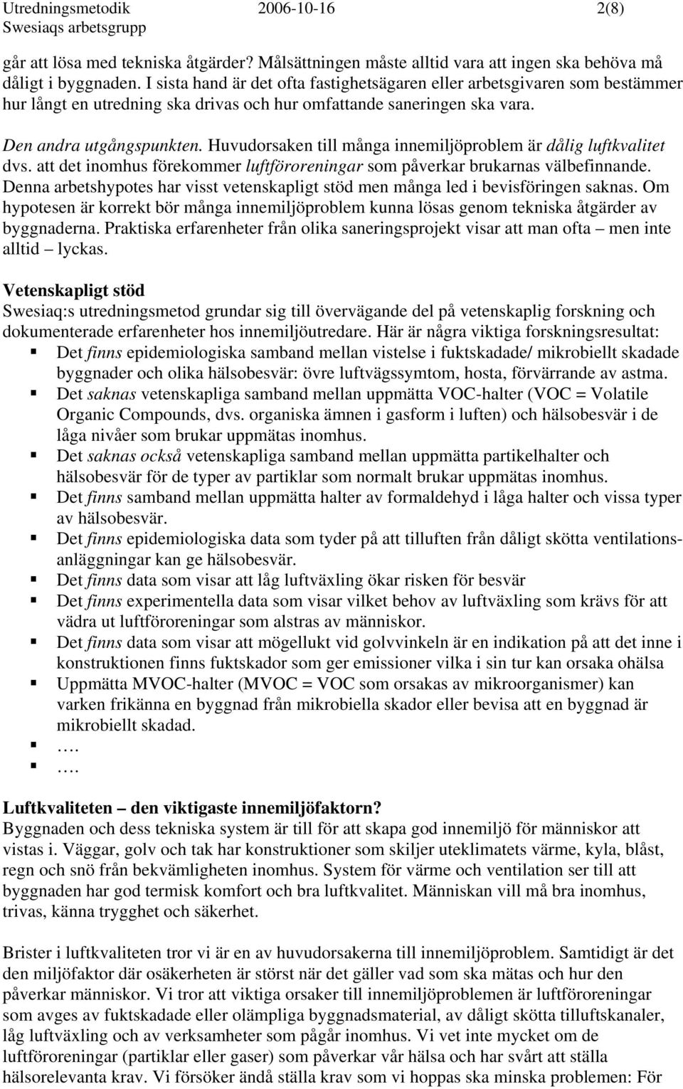 Huvudorsaken till många innemiljöproblem är dålig luftkvalitet dvs. att det inomhus förekommer luftföroreningar som påverkar brukarnas välbefinnande.