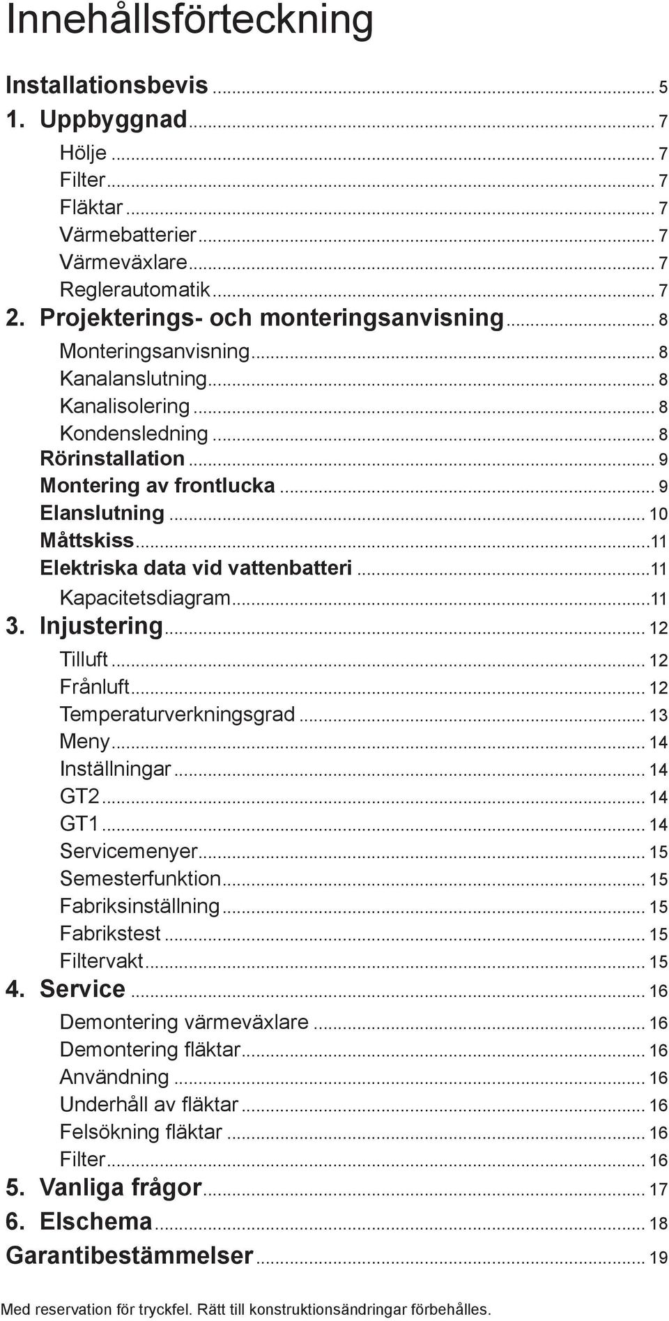 .. 10 Måttskiss...11 Elektriska data vid vattenbatteri...11 Kapacitetsdiagram...11 3. Injustering... 12 Tilluft... 12 Frånluft... 12 Temperaturverkningsgrad... 13 Meny... 14 Inställningar... 14 GT2.