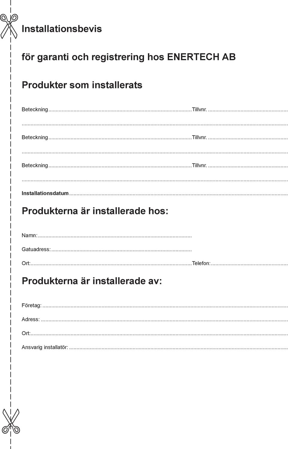 .. Produkterna är installerade hos: Namn:... Gatuadress:... Ort:...Telefon:.