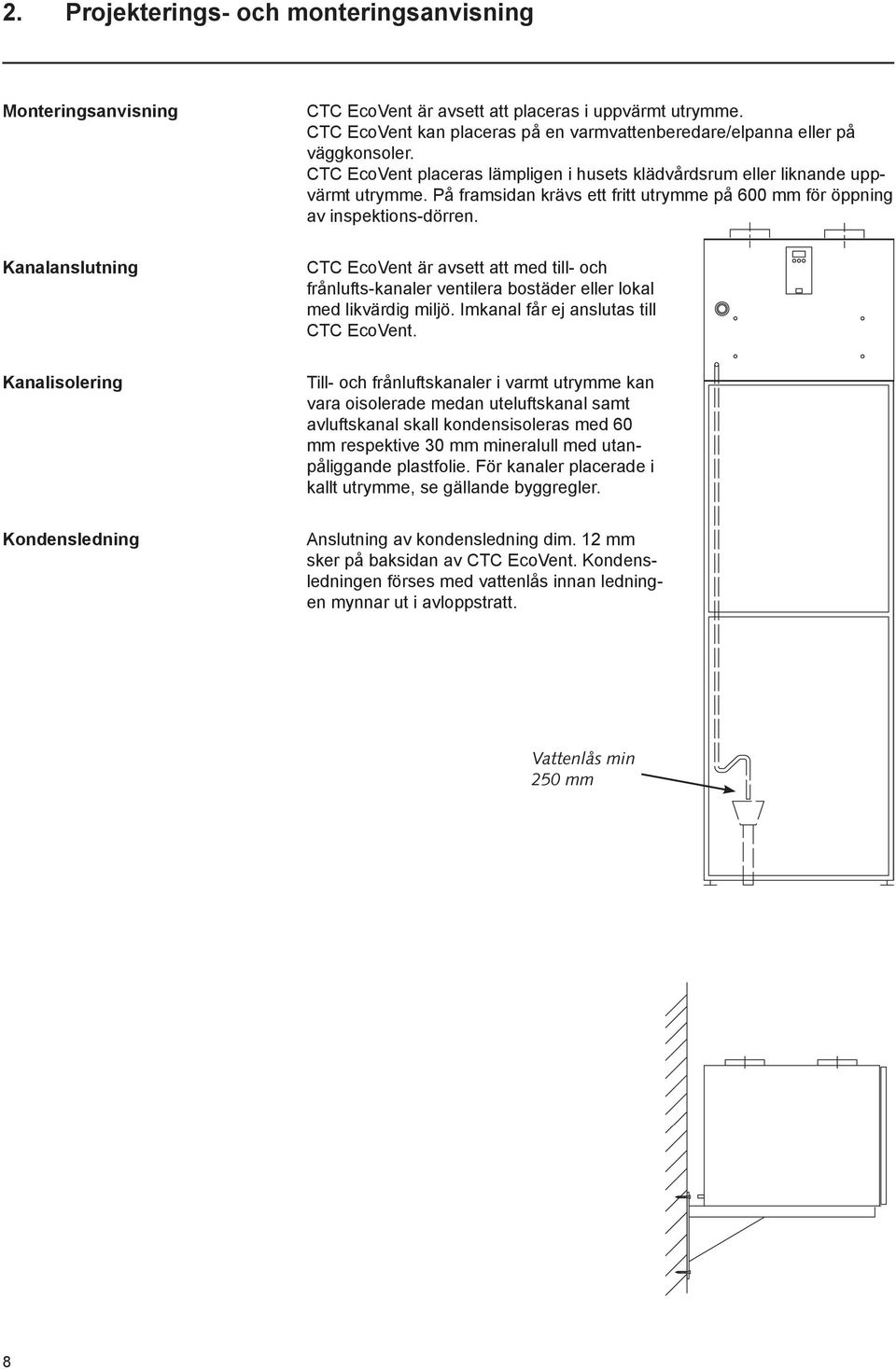 Kanalanslutning CTC EcoVent är avsett att med till- och frånlufts-kanaler ventilera bostäder eller lokal med likvärdig miljö. Imkanal får ej anslutas till CTC EcoVent.