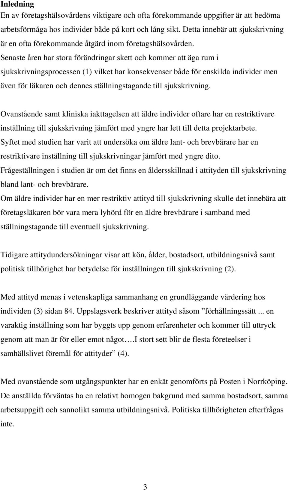 Senaste åren har stora förändringar skett och kommer att äga rum i sjukskrivningsprocessen (1) vilket har konsekvenser både för enskilda individer men även för läkaren och dennes ställningstagande