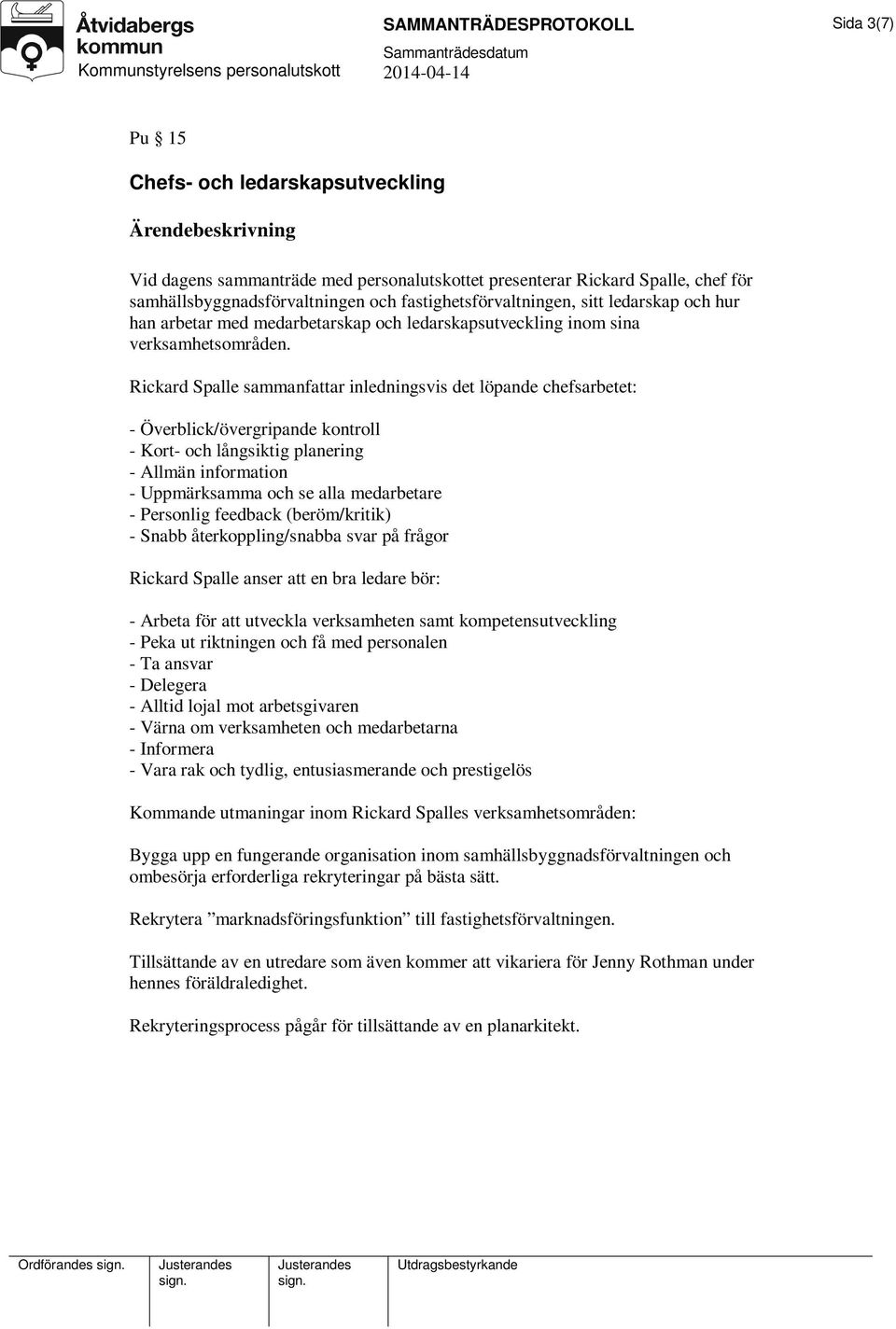 Rickard Spalle sammanfattar inledningsvis det löpande chefsarbetet: - Överblick/övergripande kontroll - Kort- och långsiktig planering - Allmän information - Uppmärksamma och se alla medarbetare -