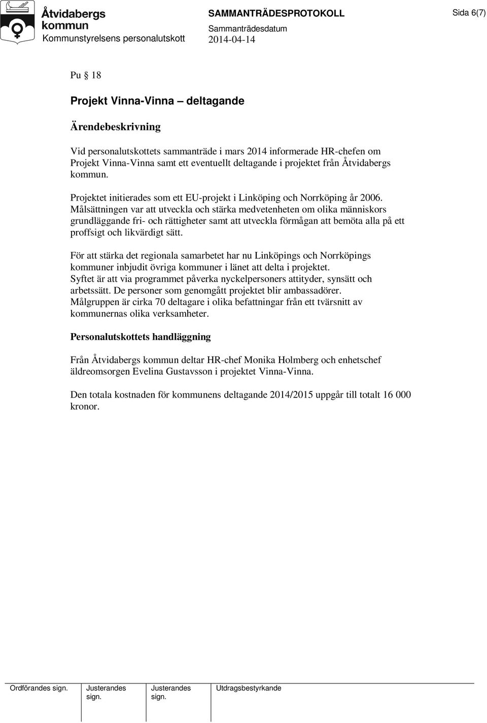 Målsättningen var att utveckla och stärka medvetenheten om olika människors grundläggande fri- och rättigheter samt att utveckla förmågan att bemöta alla på ett proffsigt och likvärdigt sätt.