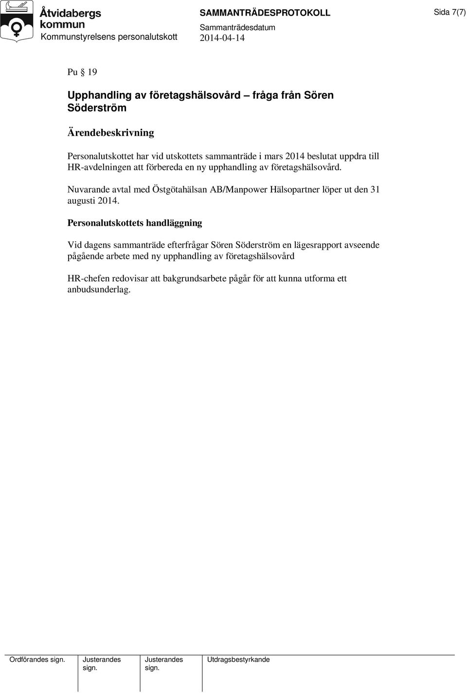 Nuvarande avtal med Östgötahälsan AB/Manpower Hälsopartner löper ut den 31 augusti 2014.