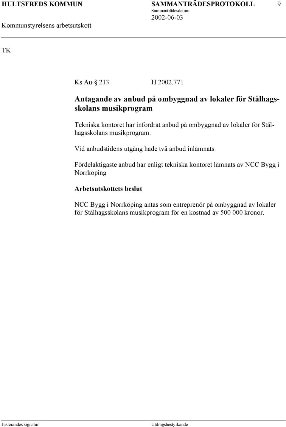 anbud på ombyggnad av lokaler för Stålhagsskolans musikprogram. Vid anbudstidens utgång hade två anbud inlämnats.