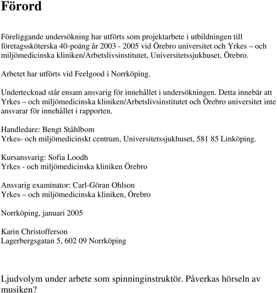Detta innebär att Yrkes och miljömedicinska kliniken/arbetslivsinstitutet och Örebro universitet inte ansvarar för innehållet i rapporten.