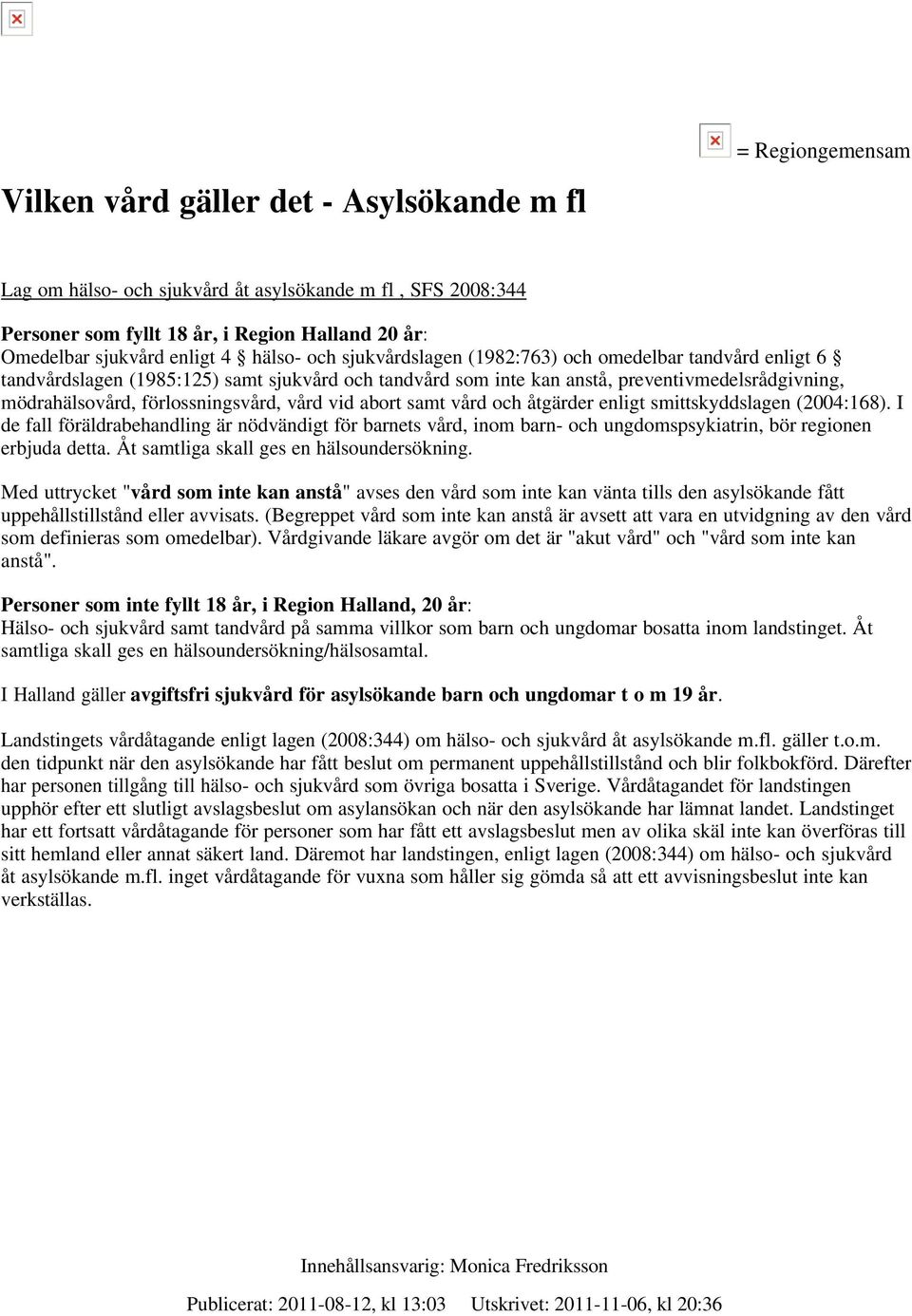 vid abort samt vård och åtgärder enligt smittskyddslagen (2004:168). I de fall föräldrabehandling är nödvändigt för barnets vård, inom barn- och ungdomspsykiatrin, bör regionen erbjuda detta.