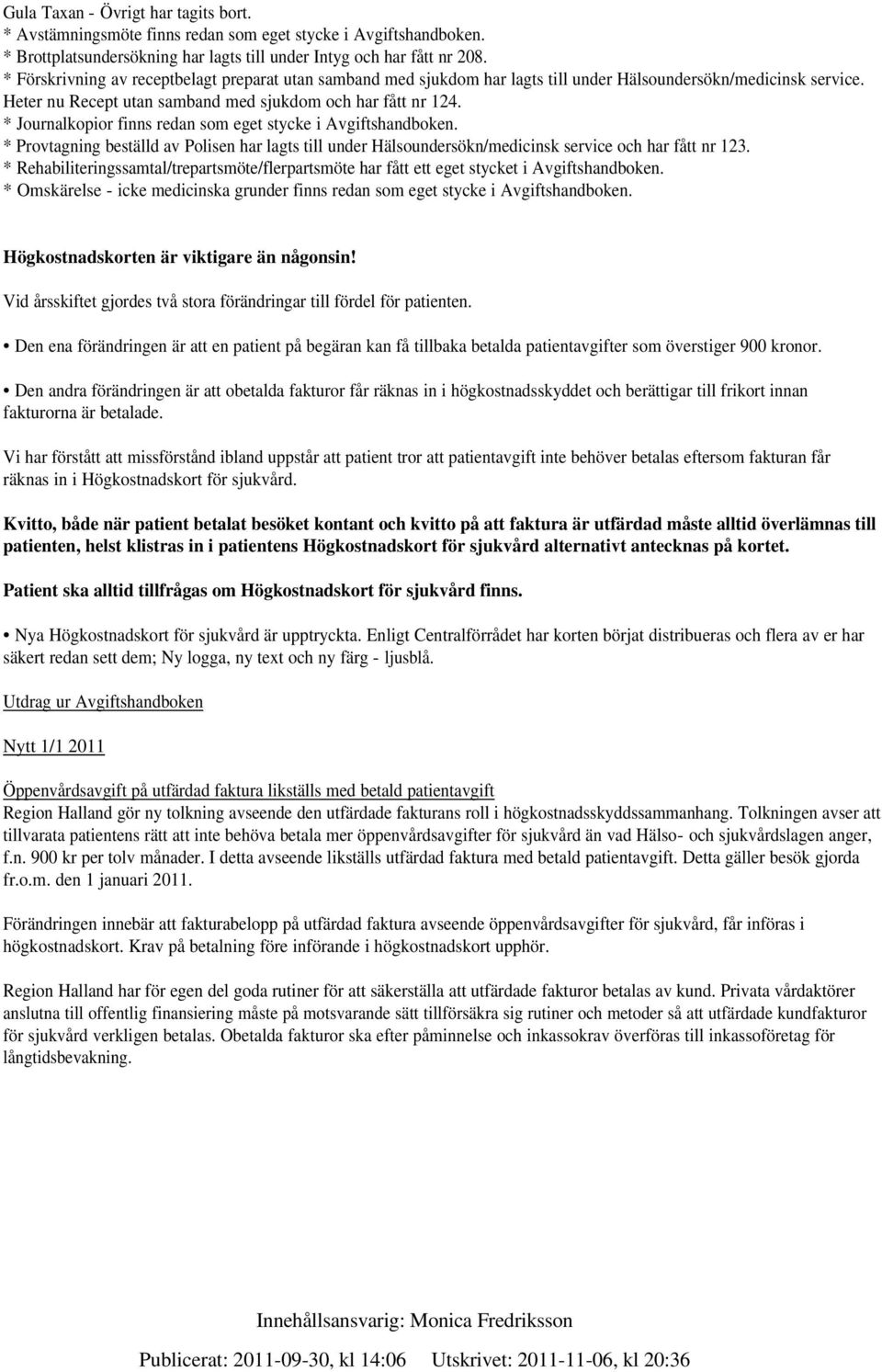 * Journalkopior finns redan som eget stycke i Avgiftshandboken. * Provtagning beställd av Polisen har lagts till under Hälsoundersökn/medicinsk service och har fått nr 123.